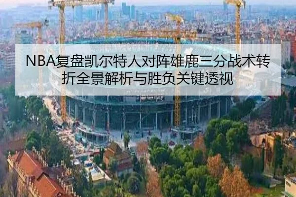 NBA复盘凯尔特人对阵雄鹿三分战术转折全景解析与胜负关键透视